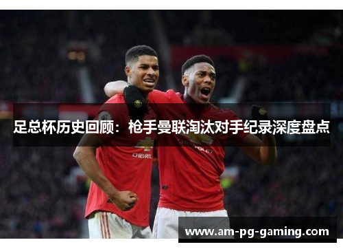 足总杯历史回顾:枪手曼联淘汰对手纪录深度盘点 足总杯历史回顾:枪手曼联淘汰对手纪录深度盘点
