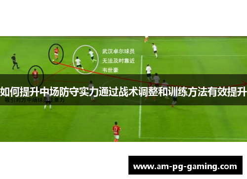 如何提升中场防守实力通过战术调整和训练方法有效提升 如何提升中场防守实力通过战术调整和训练方法有效提升