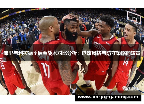 库里与利拉德季后赛战术对比分析:进攻风格与防守策略的较量 库里与利拉德季后赛战术对比分析:进攻风格与防守策略的较量