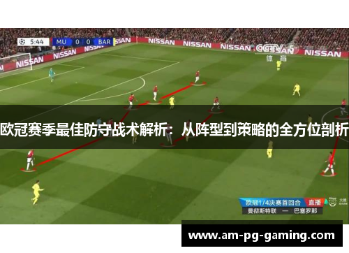欧冠赛季最佳防守战术解析：从阵型到策略的全方位剖析
